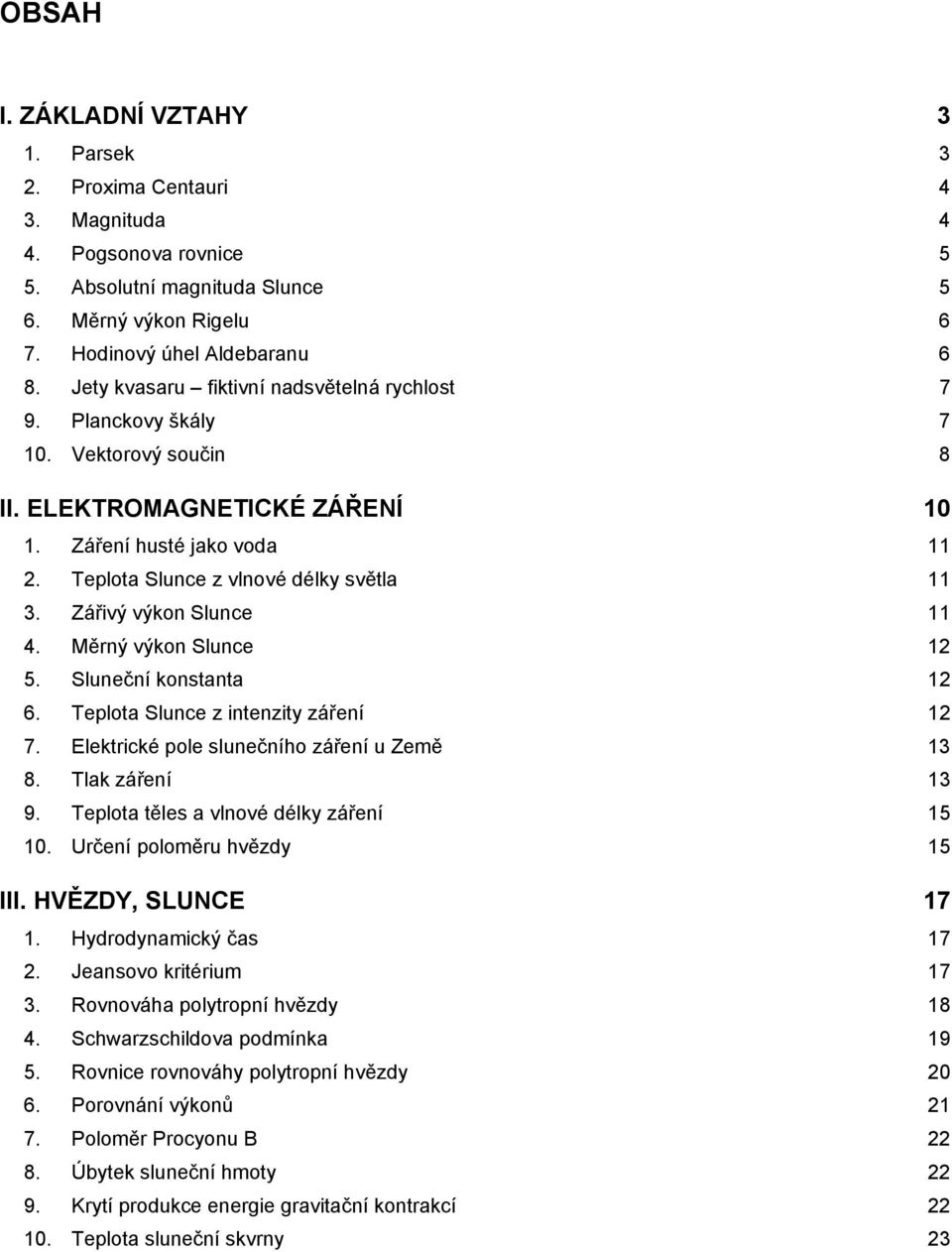 Zářivý výkon Slunce 11 4. Měný výkon Slunce 1 5. Sluneční konstanta 1 6. Teplota Slunce z intenzity záření 1 7. Elektické pole slunečního záření u Země 13 8. Tlak záření 13 9.