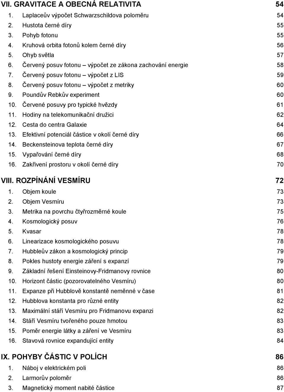 Čevené posuvy po typické hvězdy 61 11. Hodiny na telekomunikační dužici 6 1. Cesta do centa Galaxie 64 13. Efektivní potenciál částice v okolí čené díy 66 14. Beckensteinova teplota čené díy 67 15.