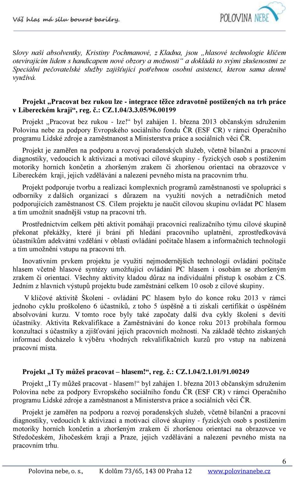 3.05/96.00199 Projekt Pracovat bez rukou - lze! byl zahájen 1.