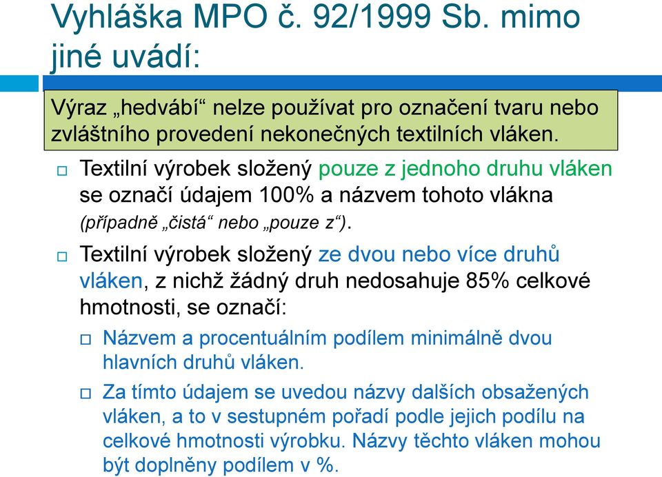 Textilní výrobek sloţený ze dvou nebo více druhů vláken, z nichţ ţádný druh nedosahuje 85% celkové hmotnosti, se označí: Názvem a procentuálním podílem minimálně