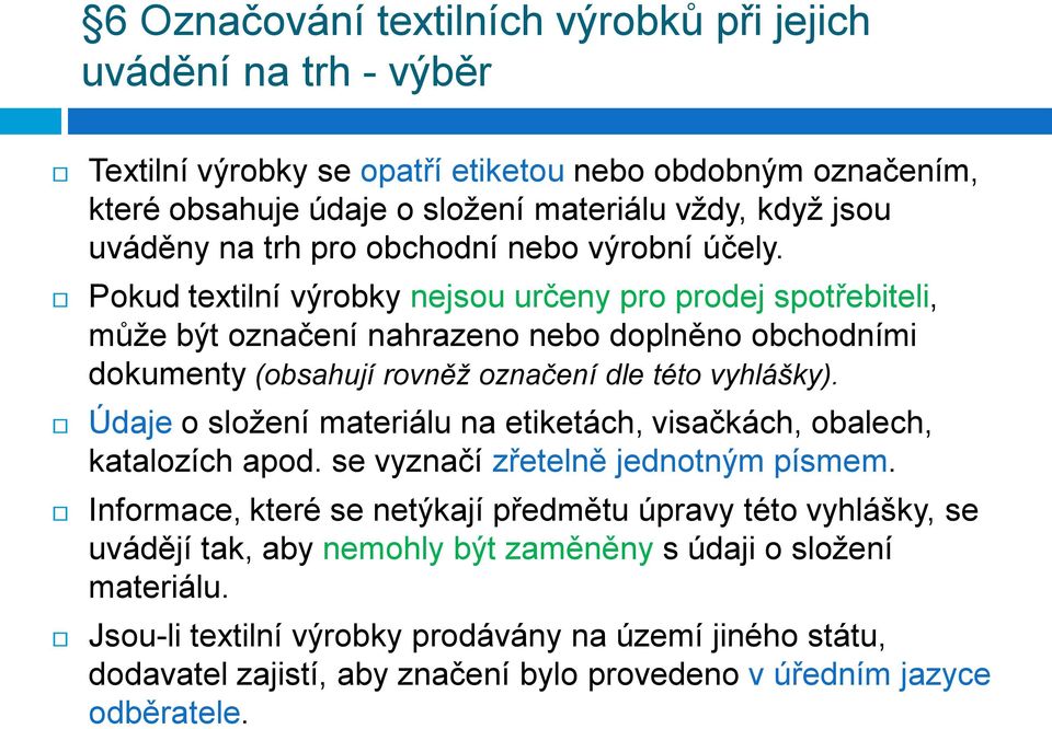 Pokud textilní výrobky nejsou určeny pro prodej spotřebiteli, můţe být označení nahrazeno nebo doplněno obchodními dokumenty (obsahují rovněž označení dle této vyhlášky).