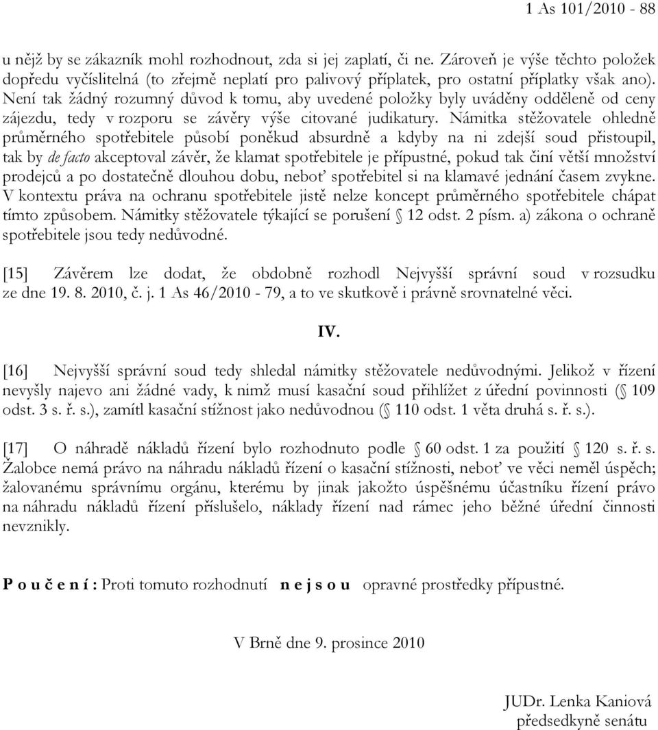 Není tak žádný rozumný důvod k tomu, aby uvedené položky byly uváděny odděleně od ceny zájezdu, tedy v rozporu se závěry výše citované judikatury.