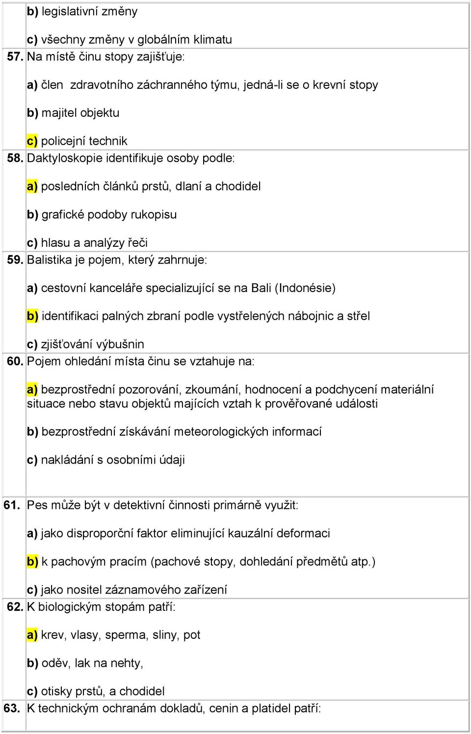 Daktyloskopie identifikuje osoby podle: a) posledních článků prstů, dlaní a chodidel b) grafické podoby rukopisu c) hlasu a analýzy řeči 59.