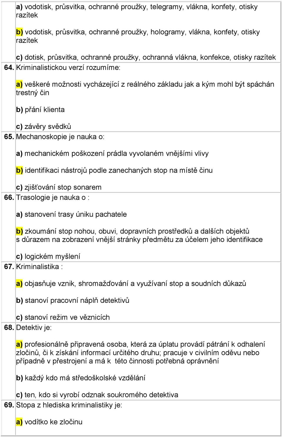 Kriminalistickou verzí rozumíme: a) veškeré možnosti vycházející z reálného základu jak a kým mohl být spáchán trestný čin b) přání klienta c) závěry svědků 65.