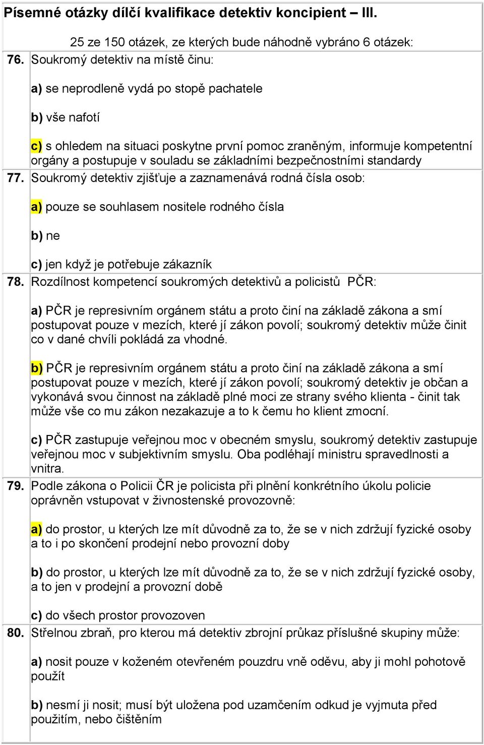 základními bezpečnostními standardy 77. Soukromý detektiv zjišťuje a zaznamenává rodná čísla osob: a) pouze se souhlasem nositele rodného čísla b) ne c) jen když je potřebuje zákazník 78.