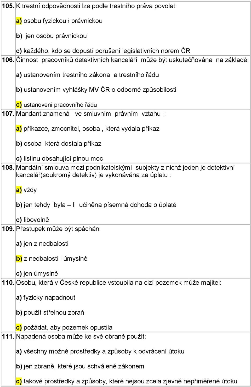 pracovního řádu 107. Mandant znamená ve smluvním právním vztahu : a) příkazce, zmocnitel, osoba, která vydala příkaz b) osoba která dostala příkaz c) listinu obsahující plnou moc 108.