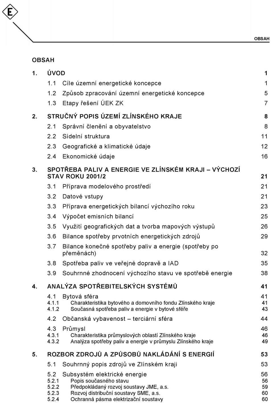 1 Příprava modelového prostředí 21 3.2 Datové vstupy 21 3.3 Příprava energetických bilancí výchozího roku 23 3.4 Výpočet emisních bilancí 25 3.