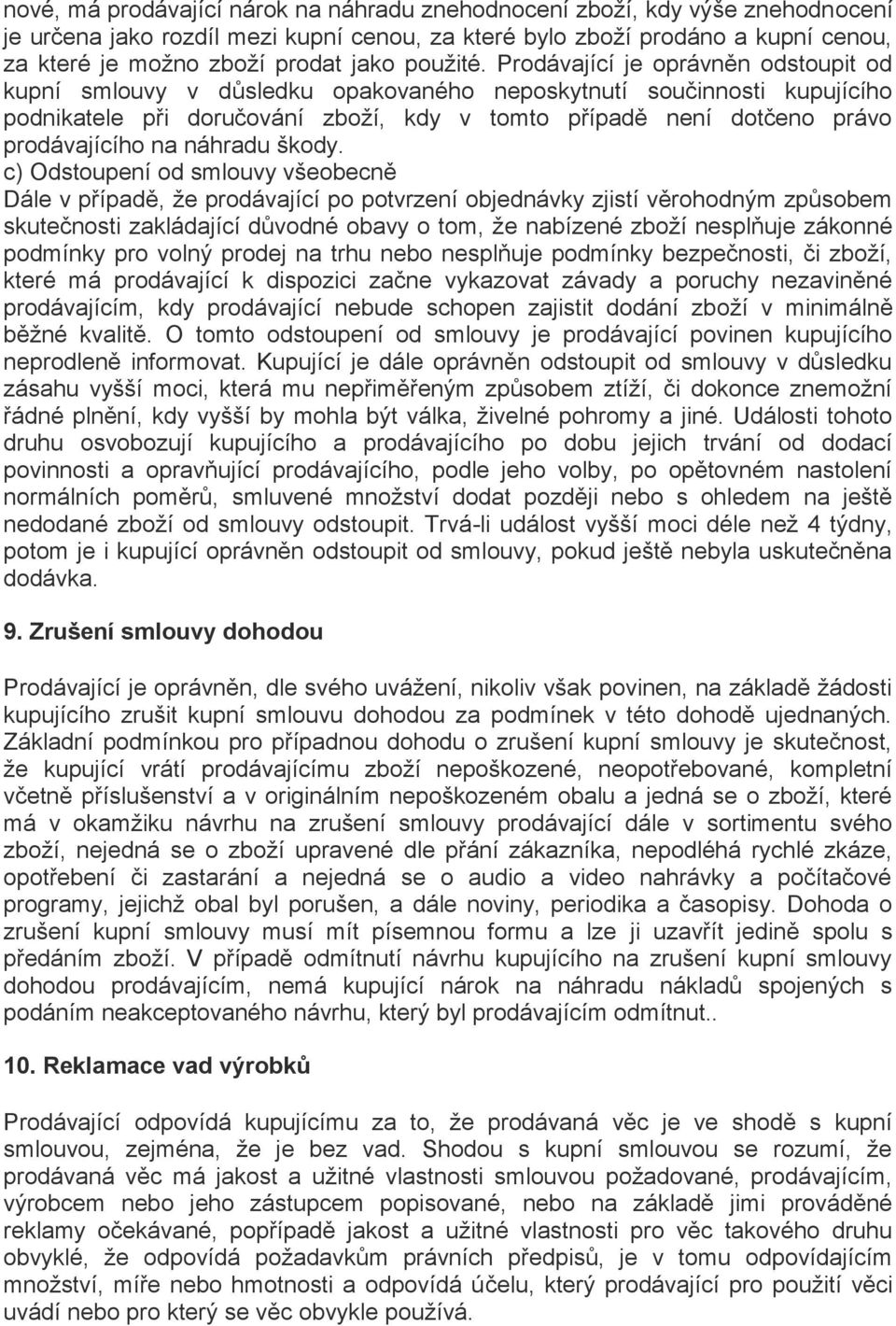 Prodávající je oprávněn odstoupit od kupní smlouvy v důsledku opakovaného neposkytnutí součinnosti kupujícího podnikatele při doručování zboží, kdy v tomto případě není dotčeno právo prodávajícího na