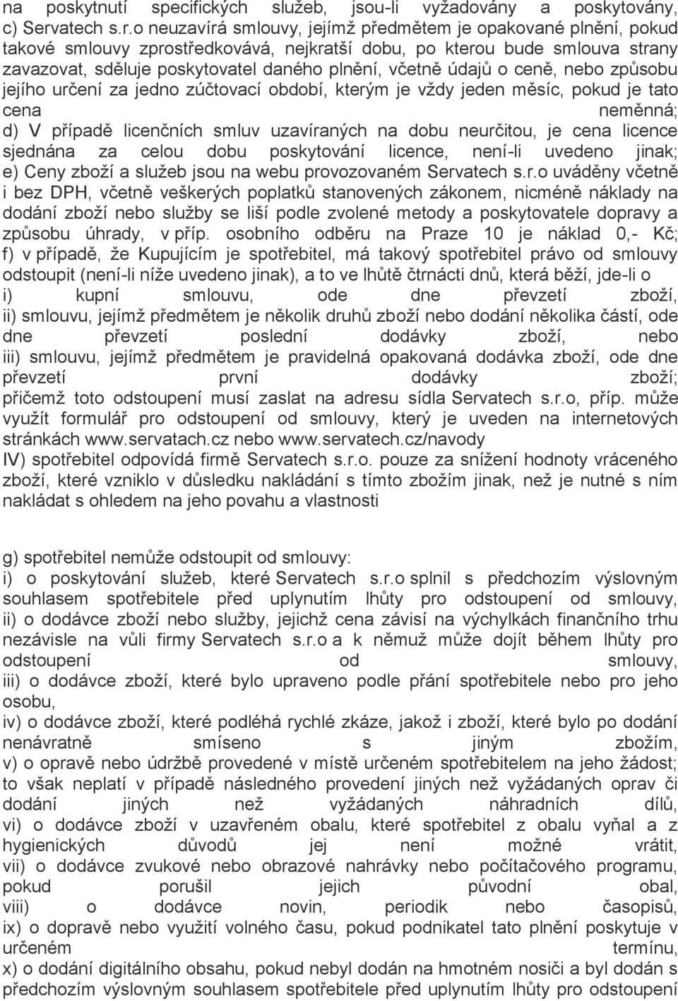 o neuzavírá smlouvy, jejímž předmětem je opakované plnění, pokud takové smlouvy zprostředkovává, nejkratší dobu, po kterou bude smlouva strany zavazovat, sděluje poskytovatel daného plnění, včetně