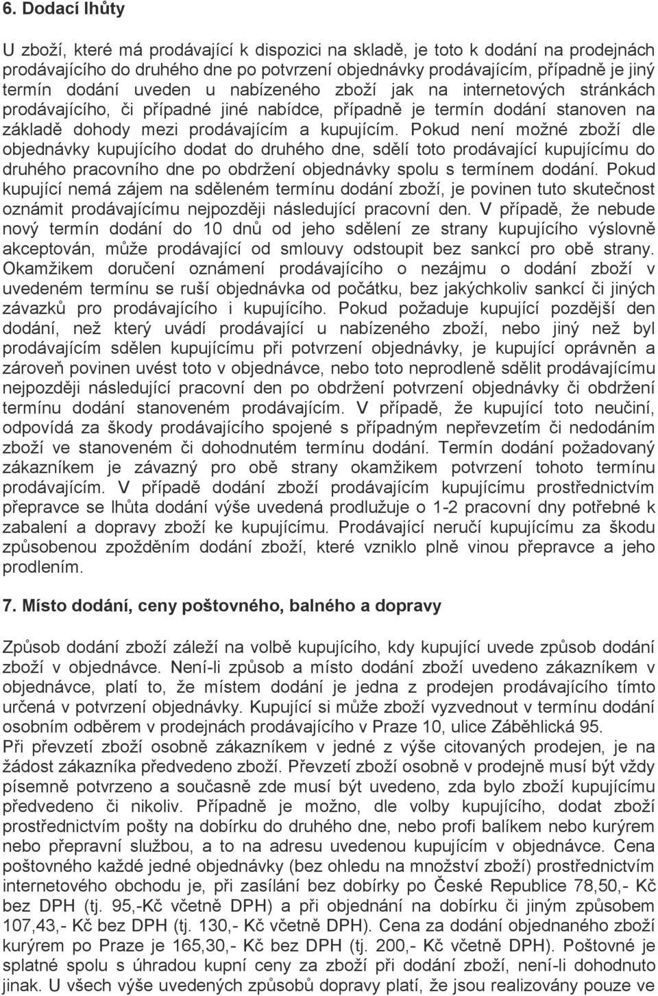 Pokud není možné zboží dle objednávky kupujícího dodat do druhého dne, sdělí toto prodávající kupujícímu do druhého pracovního dne po obdržení objednávky spolu s termínem dodání.