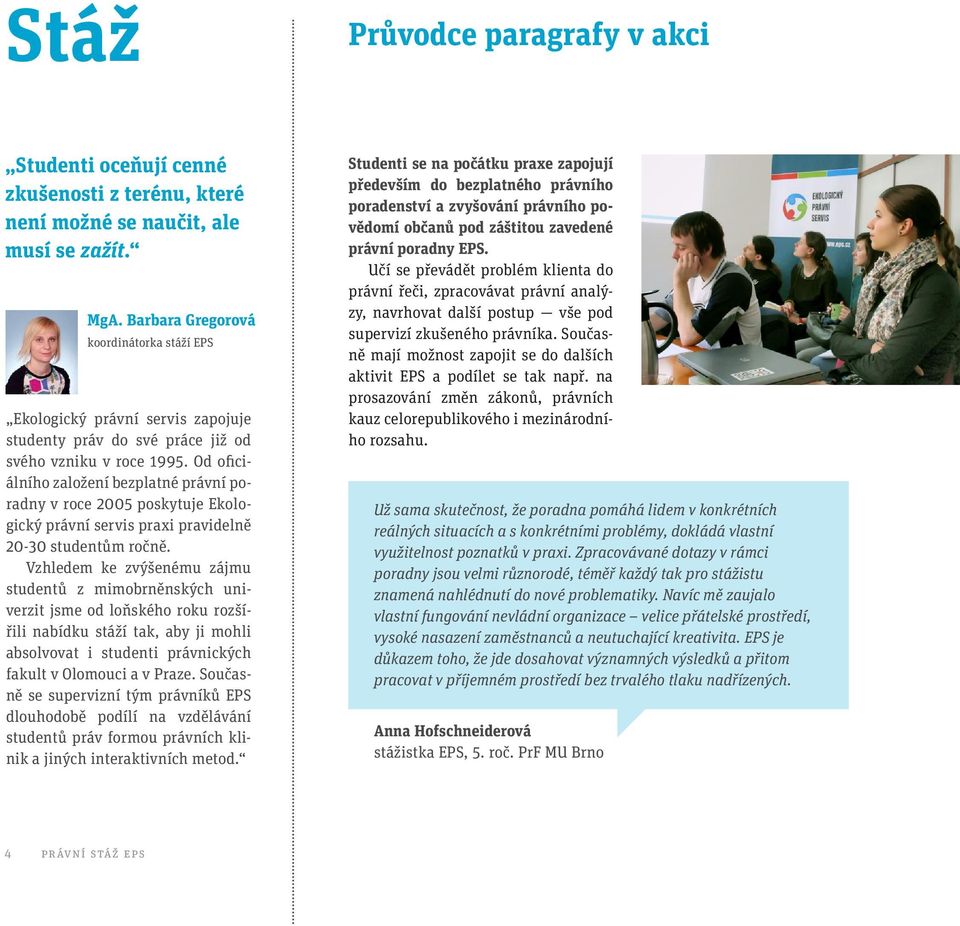 Od oficiálního založení bezplatné právní poradny v roce 2005 poskytuje Ekologický právní servis praxi pravidelně 20-30 studentům ročně.