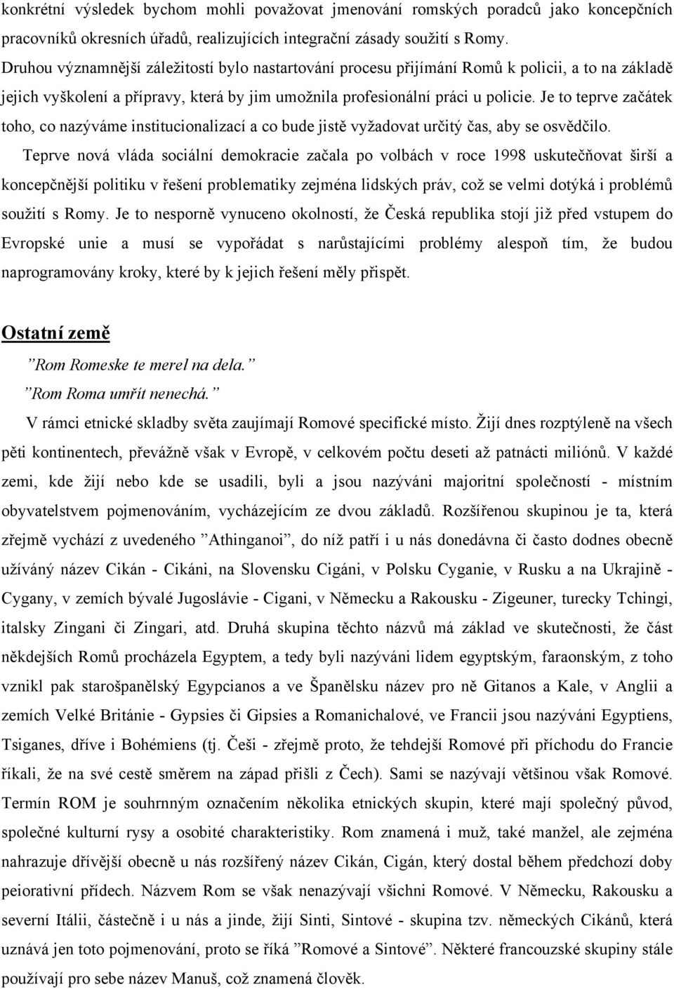 Je to teprve začátek toho, co nazýváme institucionalizací a co bude jistě vyžadovat určitý čas, aby se osvědčilo.