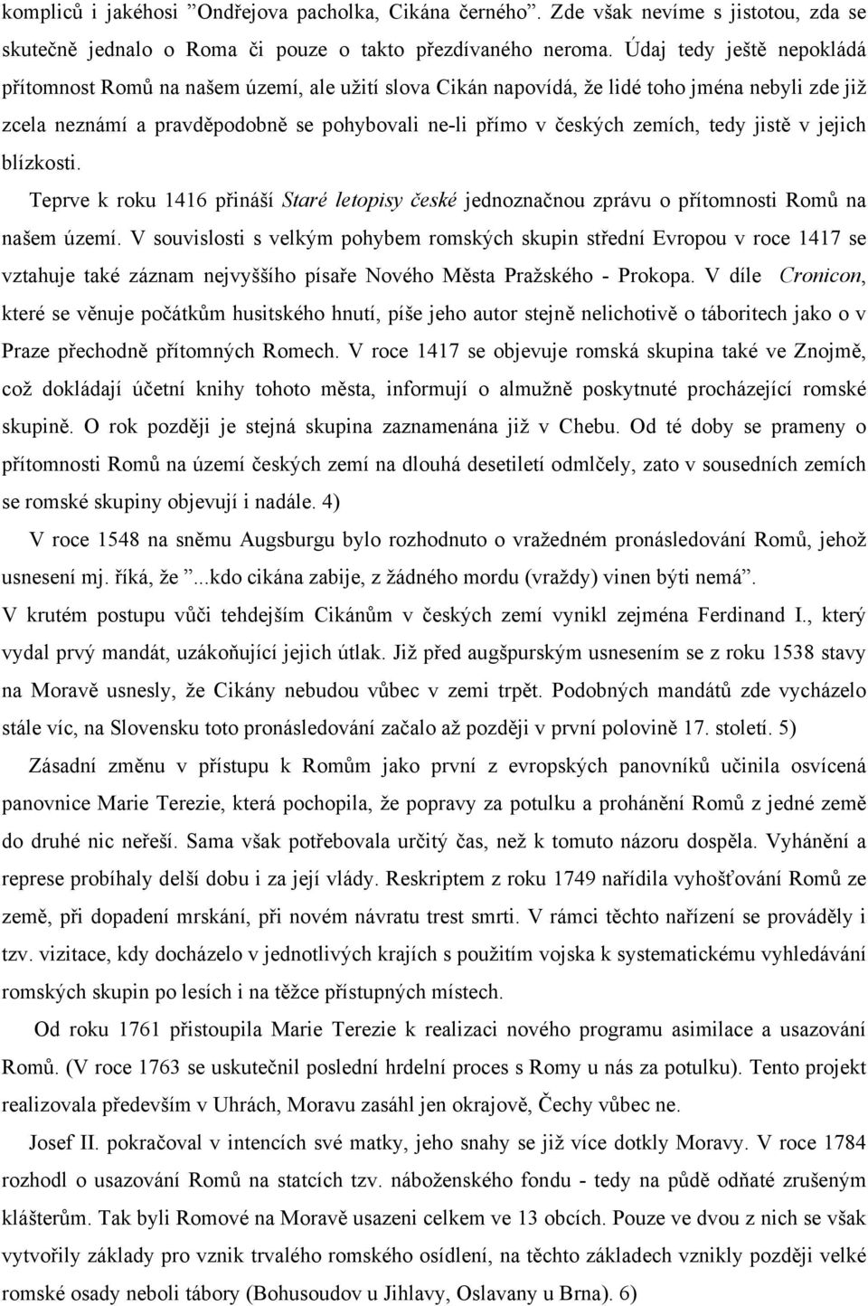 tedy jistě v jejich blízkosti. Teprve k roku 1416 přináší Staré letopisy české jednoznačnou zprávu o přítomnosti Romů na našem území.