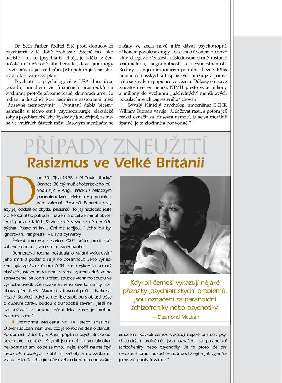 Psychiatfii a psychologové z USA dnes drze poïadují mnohem víc finanãních prostfiedkû na v zkumy, protoïe afroameriãané, domorodí ameriãtí indiáni a hispánci jsou nadmûrnû zastoupeni mezi du evnû