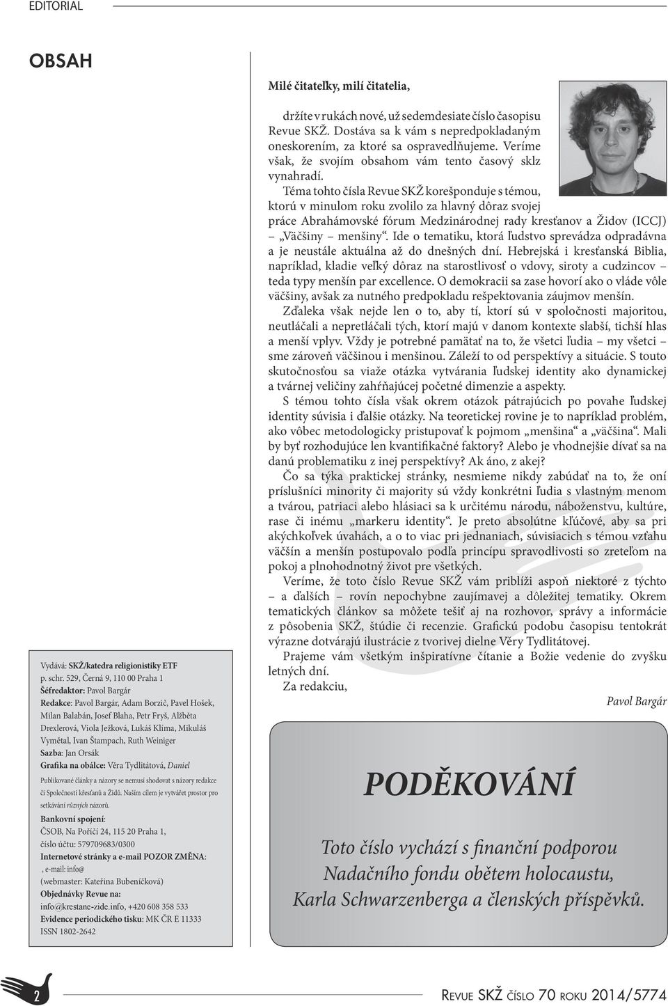 Vymětal, Ivan Štampach, Ruth Weiniger Sazba: Jan Orsák Grafika na obálce: Věra Tydlitátová, Daniel Publikované články a názory se nemusí shodovat s názory redakce či Společnosti křesťanů a Židů.