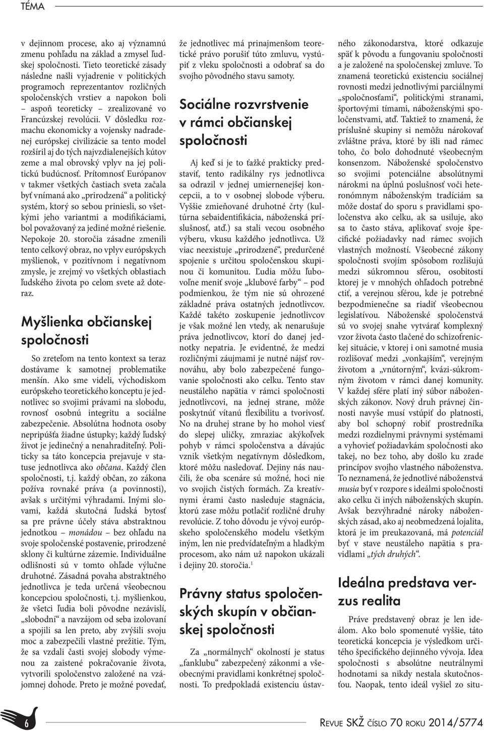 V dôsledku rozmachu ekonomicky a vojensky nadradenej európskej civilizácie sa tento model rozšíril aj do tých najvzdialenejších kútov zeme a mal obrovský vplyv na jej politickú budúcnosť.