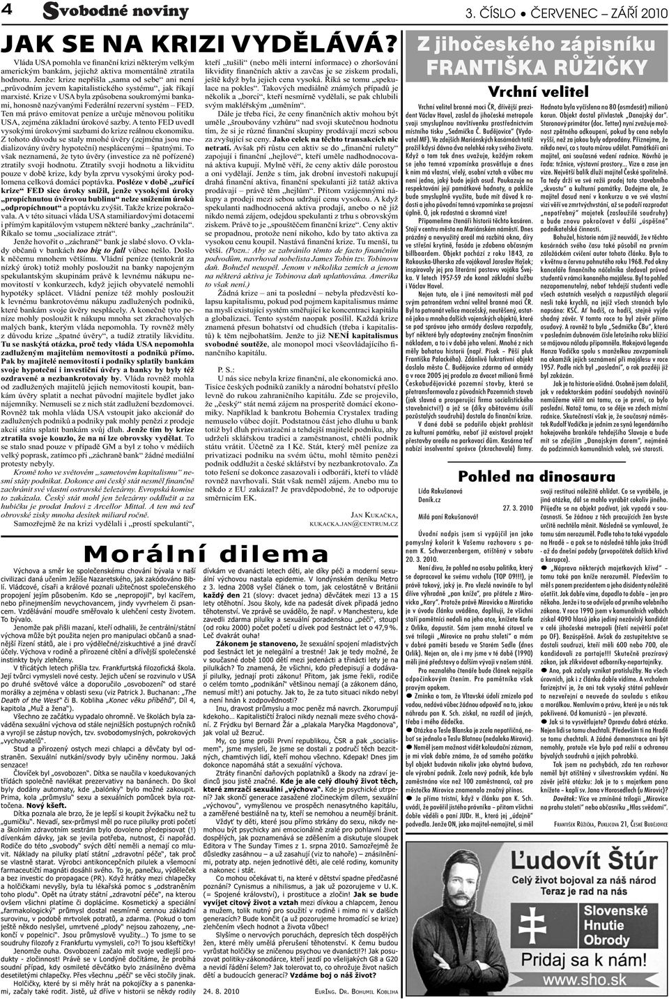 Krize v USA byla způsobena soukromými bankami, honosně nazývanými Federální rezervní systém FED. Ten má právo emitovat peníze a určuje měnovou politiku USA, zejména základní úrokové sazby.