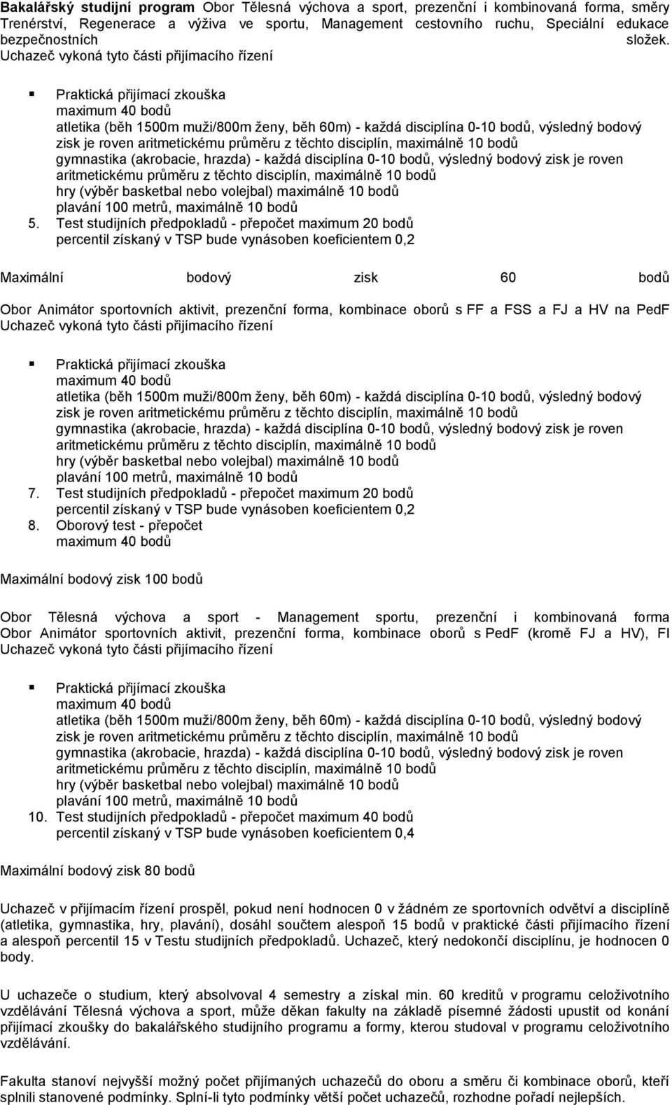 Test studijních předpokladů - přepočet maximum 20 bodů percentil získaný v TSP bude vynásoben koeficientem 0,2 Maximální bodový zisk 60 bodů Obor Animátor sportovních aktivit, prezenční forma,