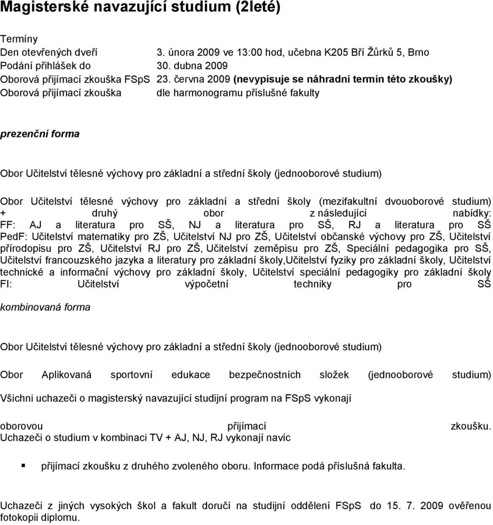 (jednooborové studium) Obor Učitelství tělesné výchovy pro základní a střední školy (mezifakultní dvouoborové studium) + druhý obor z následující nabídky: FF: AJ a literatura pro SŠ, NJ a literatura