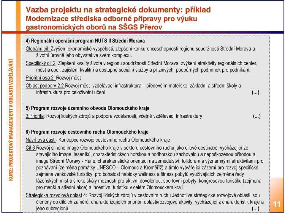 Specifický cíl 2: Zlepšení kvality života v regionu soudržnosti Střední Morava, zvýšení atraktivity regionálních center, měst a obcí, zajištění kvalitní a dostupné sociální služby a příznivých,