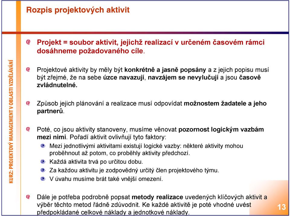 Způsob jejich plánování a realizace musí odpovídat možnostem žadatele a jeho partnerů. Poté, co jsou aktivity stanoveny, musíme věnovat pozornost logickým vazbám mezi nimi.