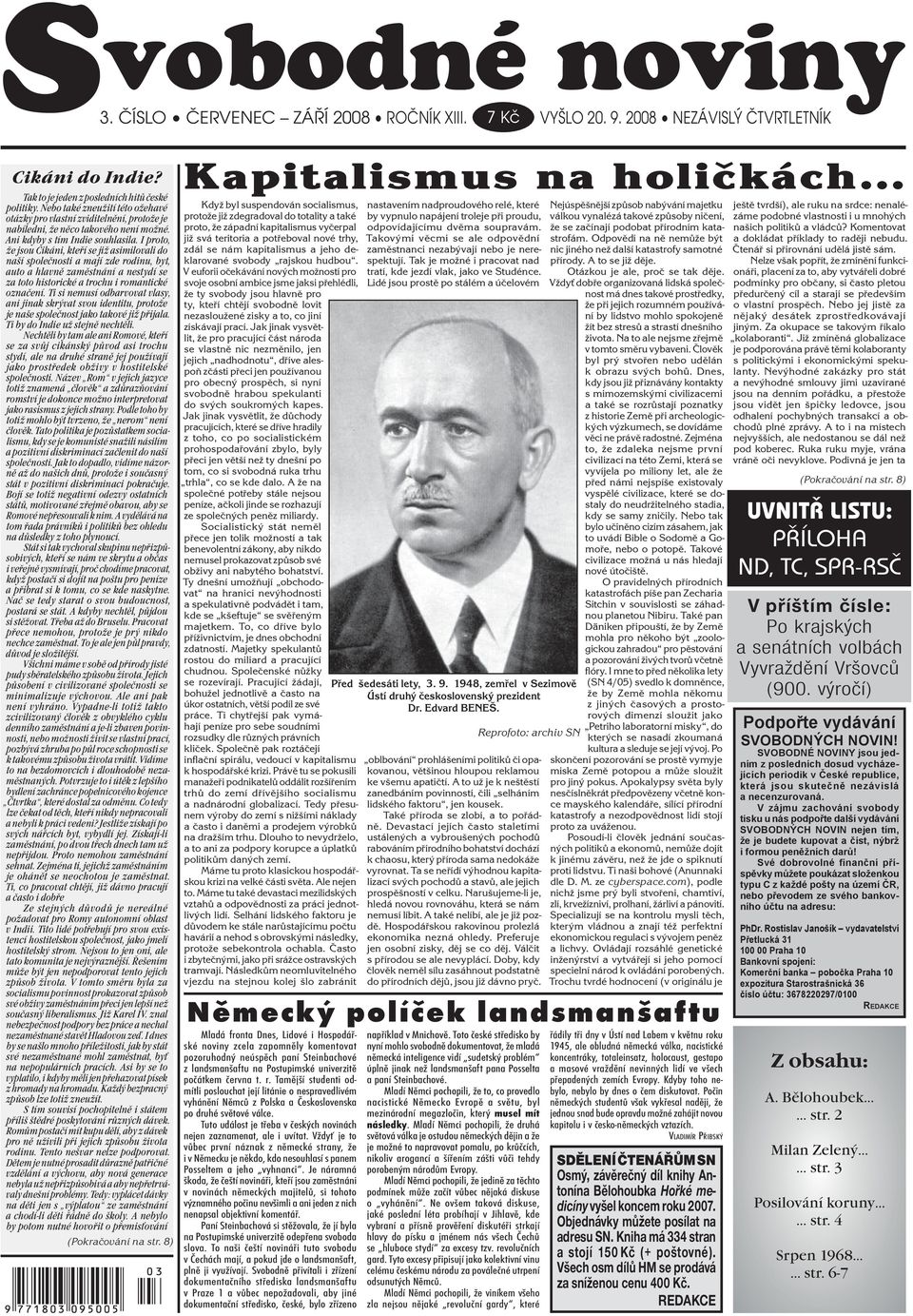 I proto, že jsou Cikáni, kteří se již asimilovali do naší společnosti a mají zde rodinu, byt, auto a hlavně zaměstnání a nestydí se za toto historické a trochu i romantické označení.