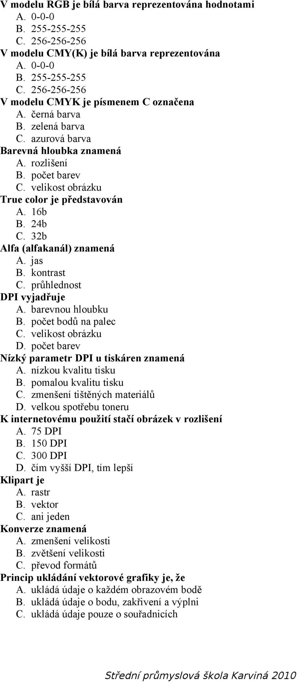 kontrast C. průhlednost DPI vyjadřuje A. barevnou hloubku B. počet bodů na palec C. velikost obrázku D. počet barev Nízký parametr DPI u tiskáren znamená A. nízkou kvalitu tisku B.