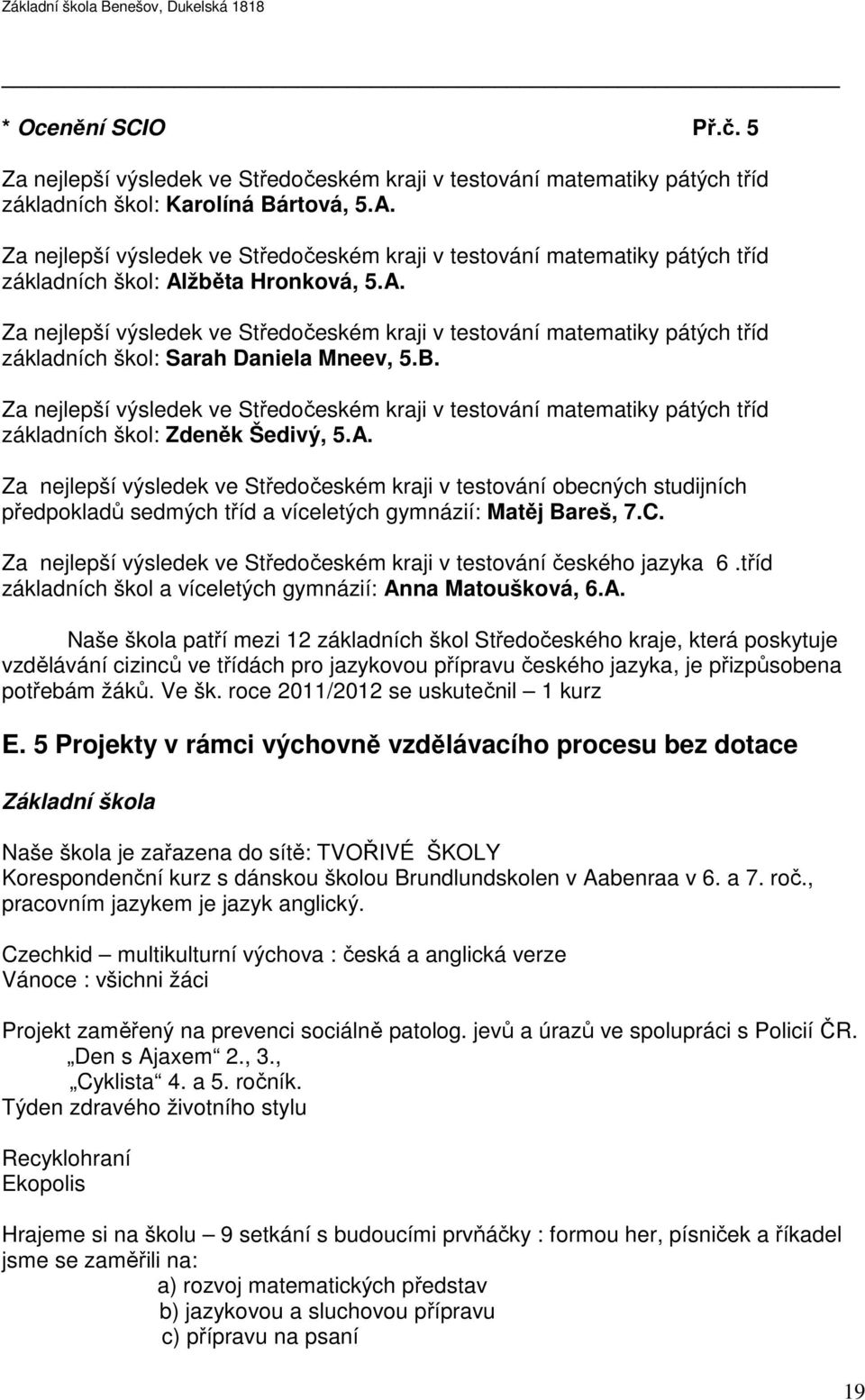 žběta Hronková, 5.A. Za nejlepší výsledek ve Středočeském kraji v testování matematiky pátých tříd základních škol: Sarah Daniela Mneev, 5.B.