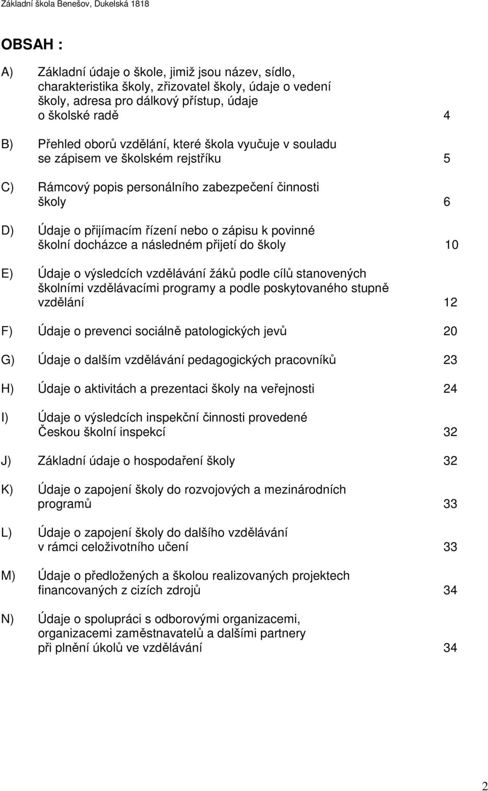 docházce a následném přijetí do školy 10 E) Údaje o výsledcích vzdělávání žáků podle cílů stanovených školními vzdělávacími programy a podle poskytovaného stupně vzdělání 12 F) Údaje o prevenci