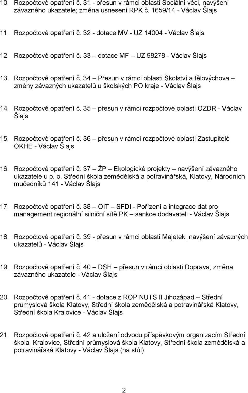 34 Přesun v rámci oblasti Školství a tělovýchova změny závazných ukazatelů u školských PO kraje - Václav Šlajs 14. Rozpočtové opatření č. 35 přesun v rámci rozpočtové oblasti OZDR - Václav Šlajs 15.