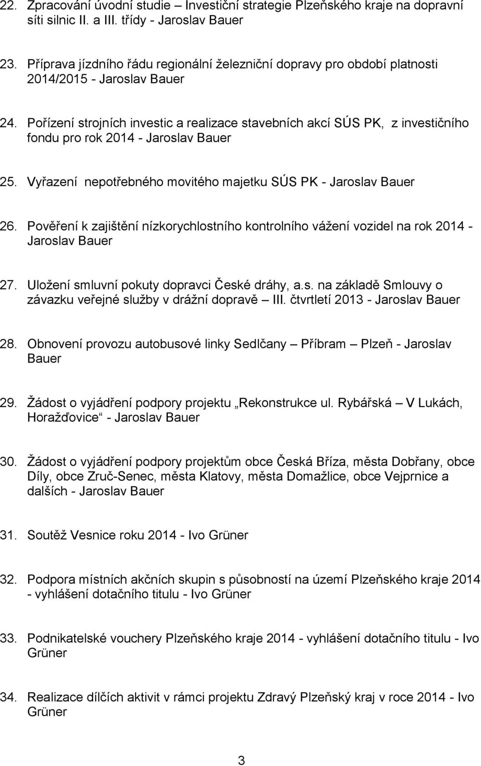 Pořízení strojních investic a realizace stavebních akcí SÚS PK, z investičního fondu pro rok 2014 - Jaroslav Bauer 25. Vyřazení nepotřebného movitého majetku SÚS PK - Jaroslav Bauer 26.