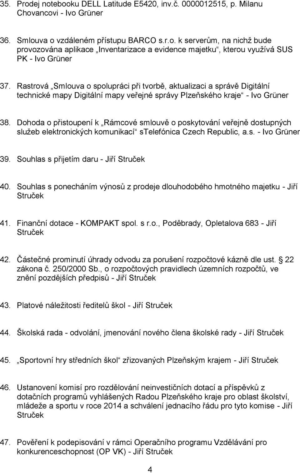 Dohoda o přistoupení k Rámcové smlouvě o poskytování veřejně dostupných služeb elektronických komunikací stelefónica Czech Republic, a.s. - Ivo Grüner 39. Souhlas s přijetím daru - Jiří Struček 40.