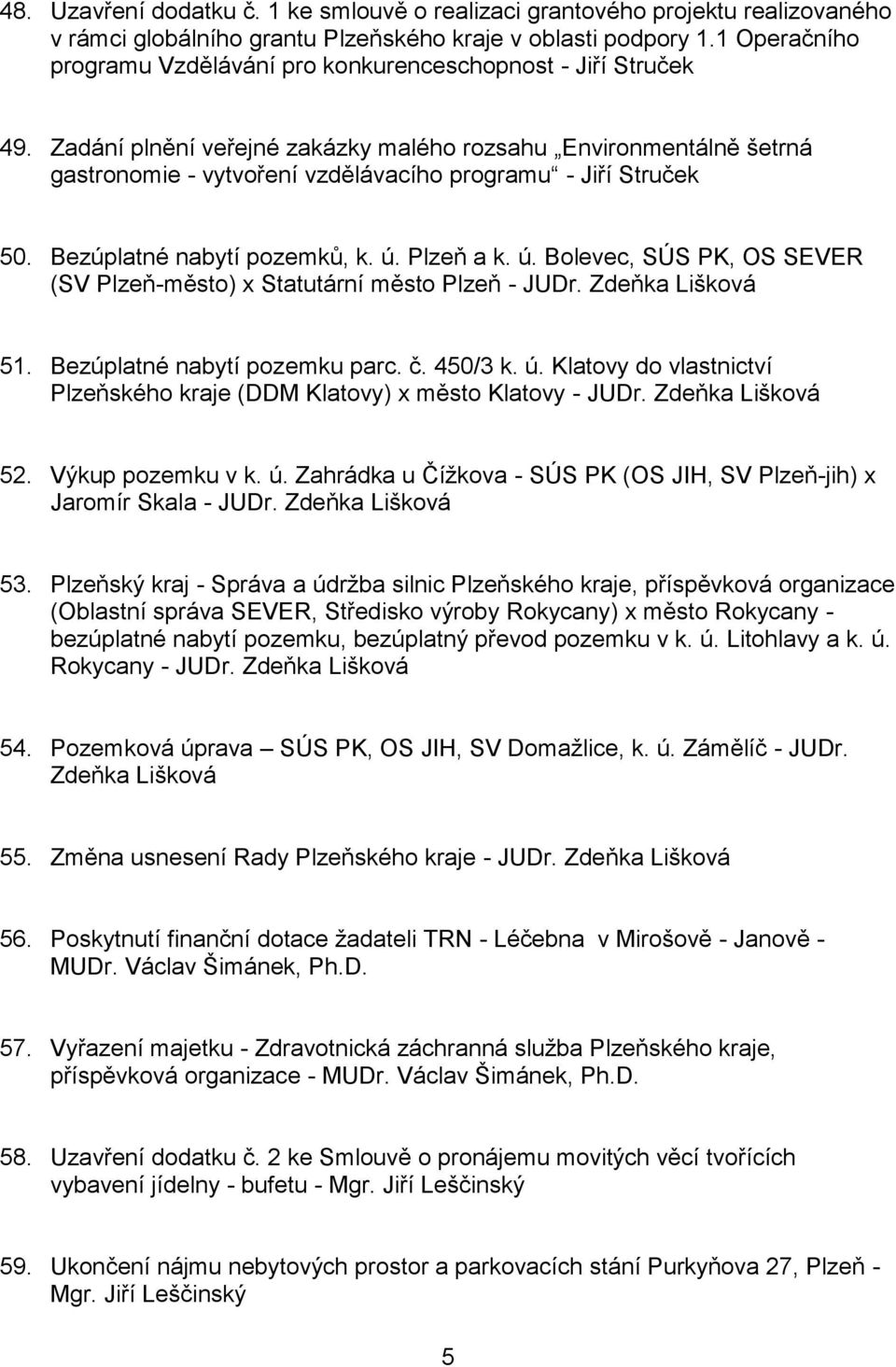 Zadání plnění veřejné zakázky malého rozsahu Environmentálně šetrná gastronomie - vytvoření vzdělávacího programu - Jiří Struček 50. Bezúplatné nabytí pozemků, k. ú.