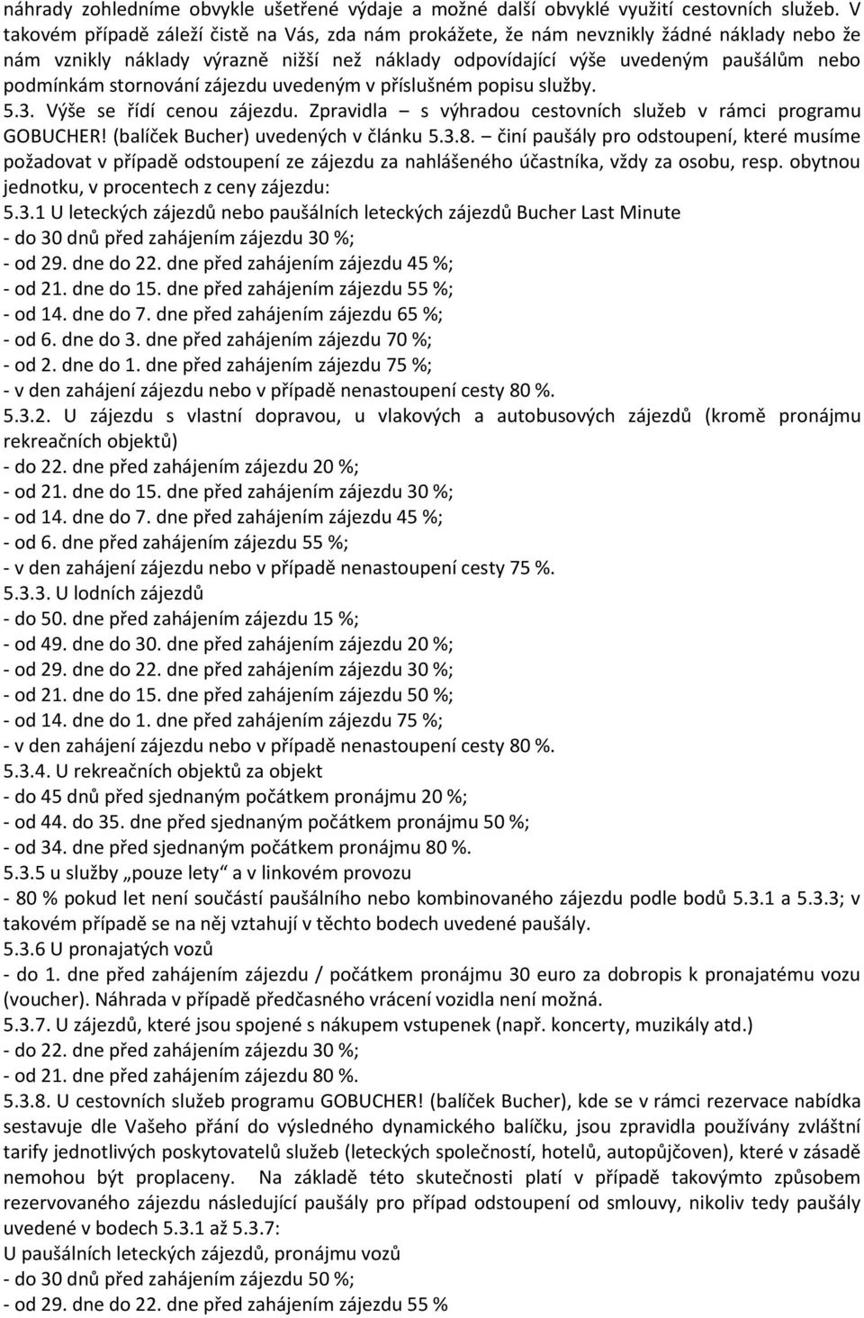 stornování zájezdu uvedeným v příslušném popisu služby. 5.3. Výše se řídí cenou zájezdu. Zpravidla s výhradou cestovních služeb v rámci programu GOBUCHER! (balíček Bucher) uvedených v článku 5.3.8.