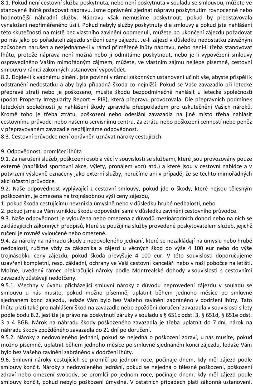 Pokud nebyly služby poskytnuty dle smlouvy a pokud jste nahlášení této skutečnosti na místě bez vlastního zavinění opomenuli, můžete po ukončení zájezdu požadovat po nás jako po pořadateli zájezdu