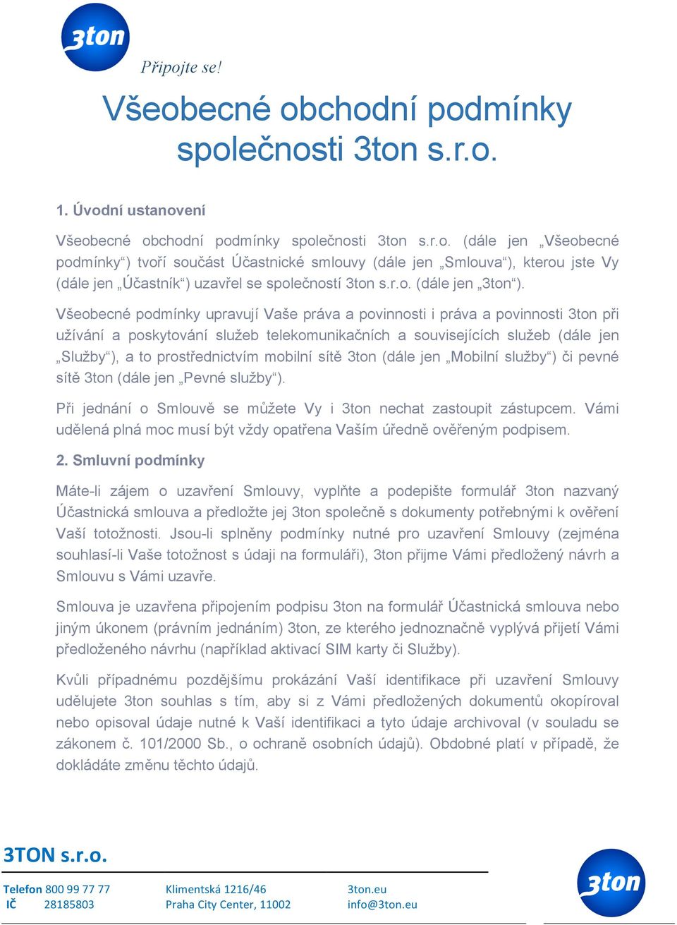 Všeobecné podmínky upravují Vaše práva a povinnosti i práva a povinnosti 3ton při užívání a poskytování služeb telekomunikačních a souvisejících služeb (dále jen Služby ), a to prostřednictvím