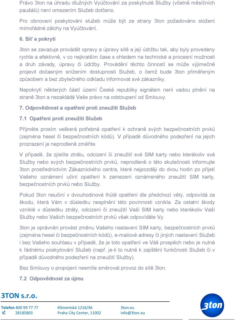 Síť a pokrytí 3ton se zavazuje provádět opravy a úpravy sítě a její údržbu tak, aby byly provedeny rychle a efektivně, v co nejkratším čase s ohledem na technické a procesní možnosti a druh závady,