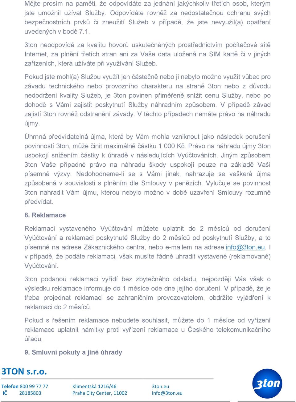 3ton neodpovídá za kvalitu hovorů uskutečněných prostřednictvím počítačové sítě Internet, za plnění třetích stran ani za Vaše data uložená na SIM kartě či v jiných zařízeních, která užíváte při