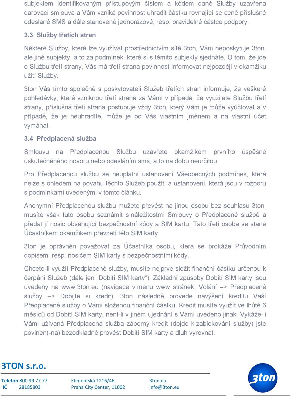 3 Služby třetích stran Některé Služby, které lze využívat prostřednictvím sítě 3ton, Vám neposkytuje 3ton, ale jiné subjekty, a to za podmínek, které si s těmito subjekty sjednáte.