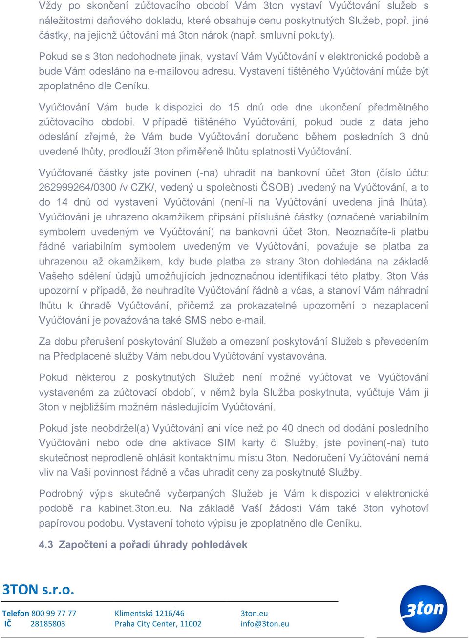 Vystavení tištěného Vyúčtování může být zpoplatněno dle Ceníku. Vyúčtování Vám bude k dispozici do 15 dnů ode dne ukončení předmětného zúčtovacího období.