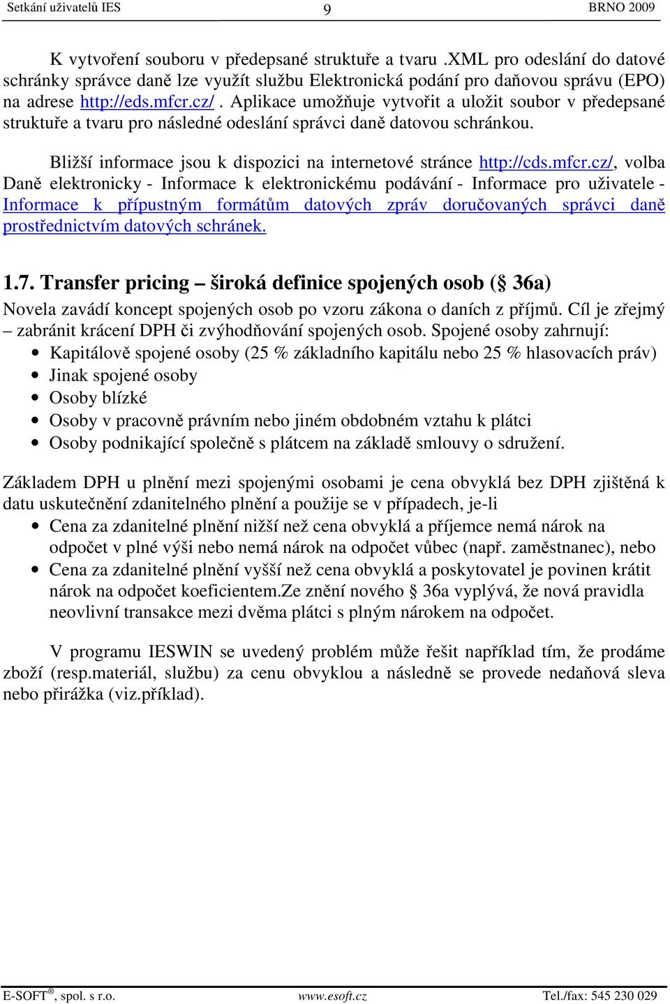 Aplikace umožňuje vytvořit a uložit soubor v předepsané struktuře a tvaru pro následné odeslání správci daně datovou schránkou. Bližší informace jsou k dispozici na internetové stránce http://cds.