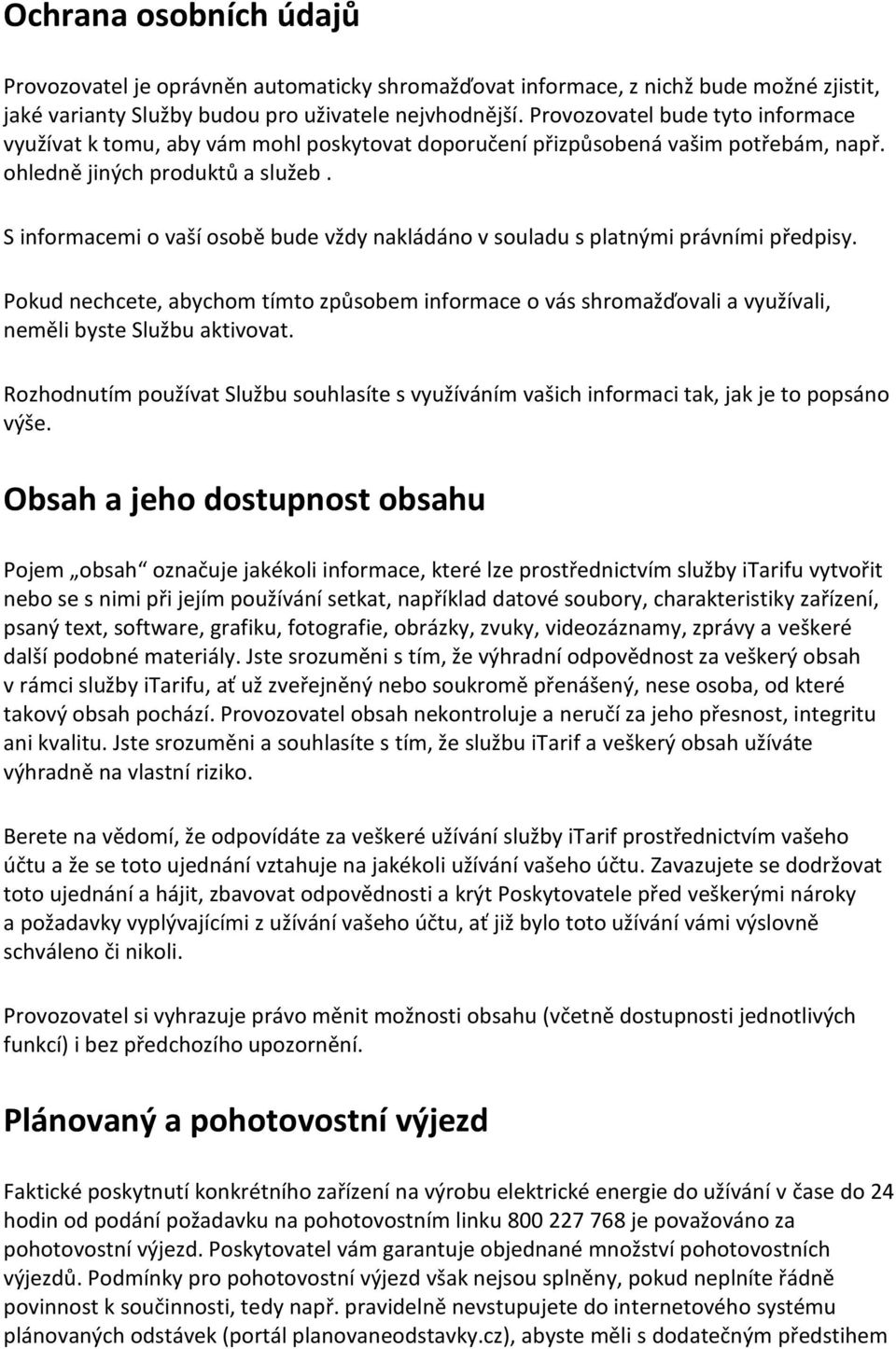 S informacemi o vaší osobě bude vždy nakládáno v souladu s platnými právními předpisy. Pokud nechcete, abychom tímto způsobem informace o vás shromažďovali a využívali, neměli byste Službu aktivovat.