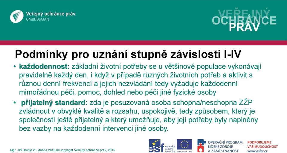 nebo péči jiné fyzické osoby přijatelný standard: zda je posuzovaná osoba schopna/neschopna ZŽP zvládnout v obvyklé kvalitě a rozsahu, uspokojivě,