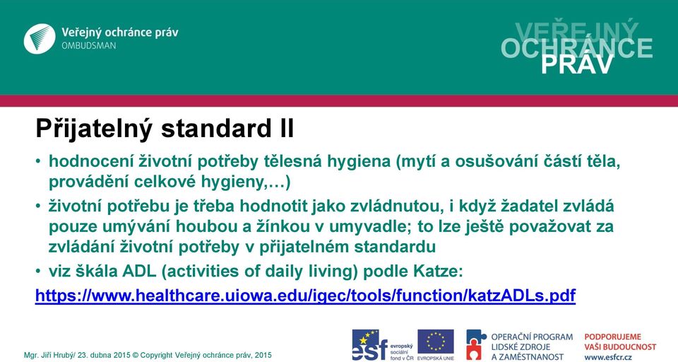 houbou a žínkou v umyvadle; to lze ještě považovat za zvládání životní potřeby v přijatelném standardu viz