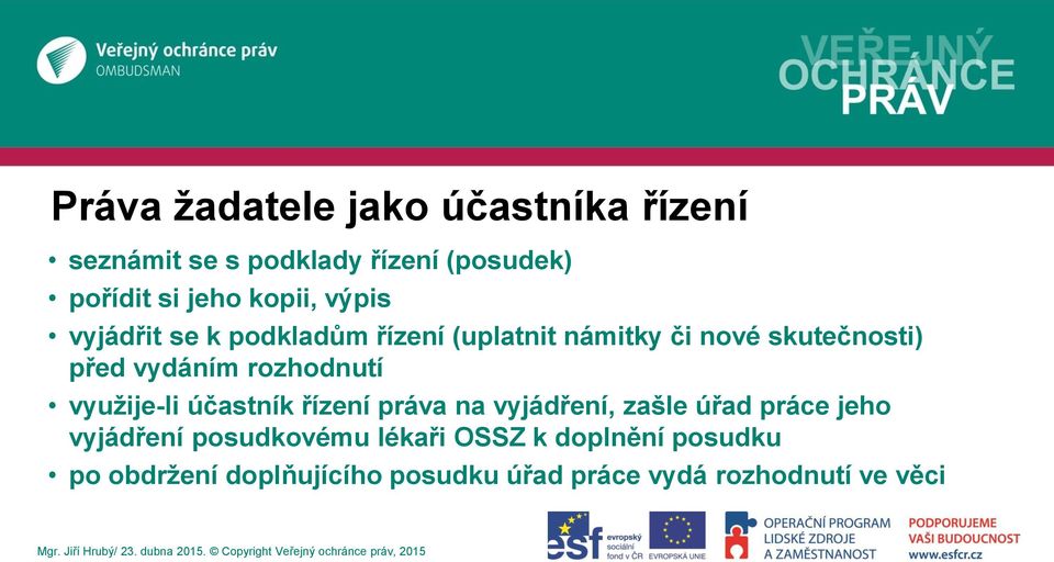 práva na vyjádření, zašle úřad práce jeho vyjádření posudkovému lékaři OSSZ k doplnění posudku po obdržení