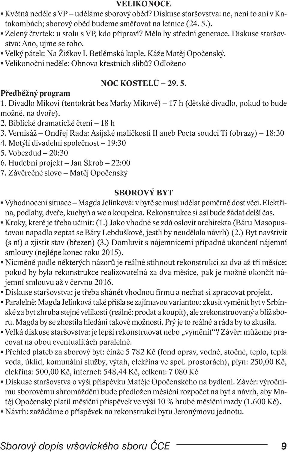 5. Předběžný program 1. Divadlo Míkovi (tentokrát bez Marky Míkové) 17 h (dětské divadlo, pokud to bude možné, na dvoře). 2. Biblické dramatické čtení 18 h 3.