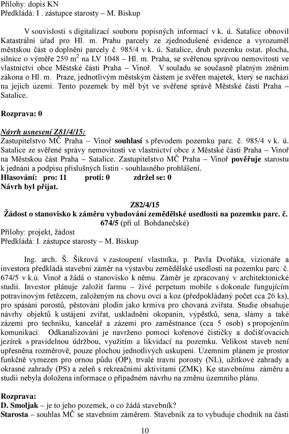 V souladu se současně platným zněním zákona o Hl. m. Praze, jednotlivým městským částem je svěřen majetek, který se nachází na jejich území.