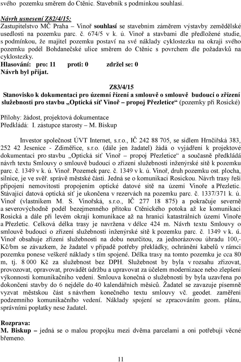 Vinoř a stavbami dle předložené studie, s podmínkou, že majitel pozemku postaví na své náklady cyklostezku na okraji svého pozemku podél Bohdanečské ulice směrem do Ctěnic s povrchem dle požadavků na