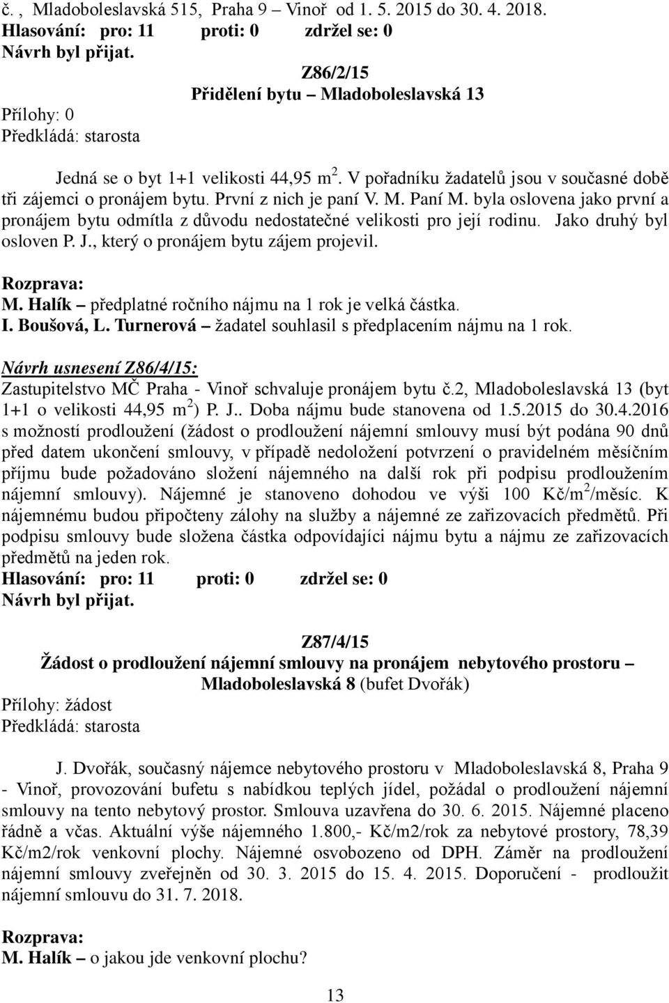 byla oslovena jako první a pronájem bytu odmítla z důvodu nedostatečné velikosti pro její rodinu. Jako druhý byl osloven P. J., který o pronájem bytu zájem projevil. M.