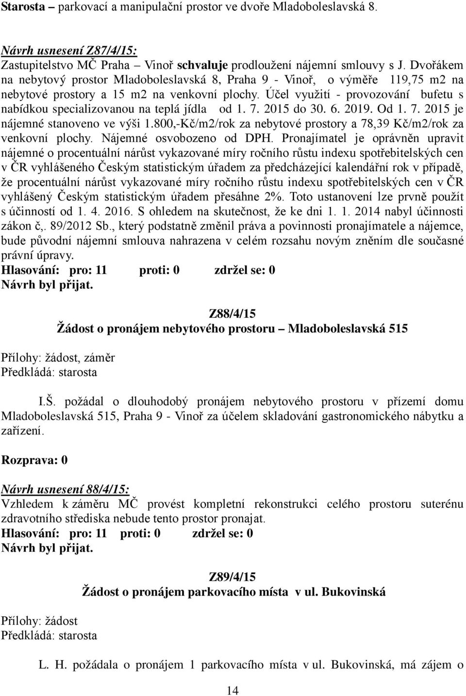 Účel využití - provozování bufetu s nabídkou specializovanou na teplá jídla od 1. 7. 2015 do 30. 6. 2019. Od 1. 7. 2015 je nájemné stanoveno ve výši 1.